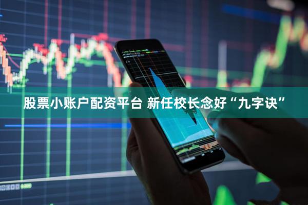 股票小账户配资平台 新任校长念好“九字诀”